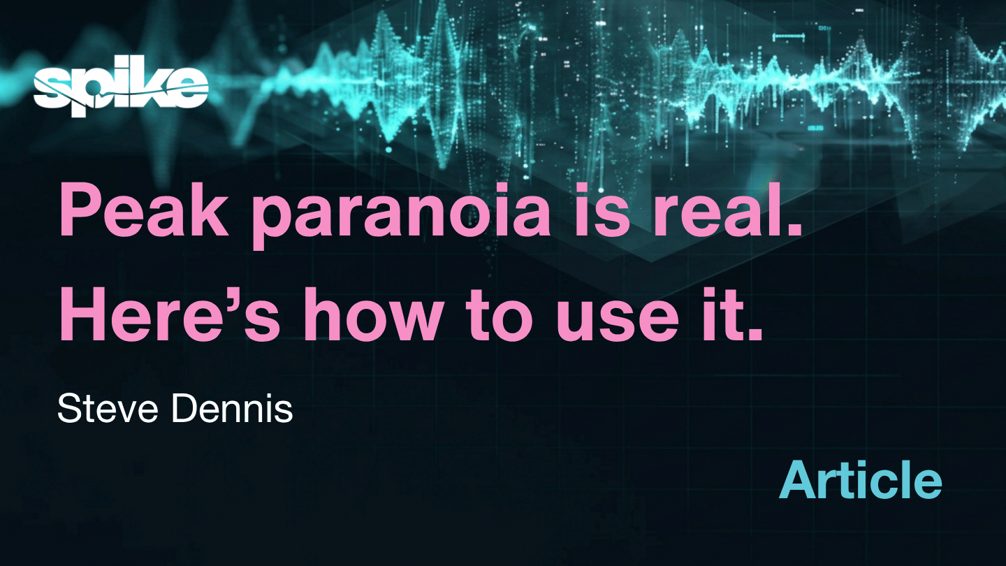 Peak paranoia is real. Here's how to use it.